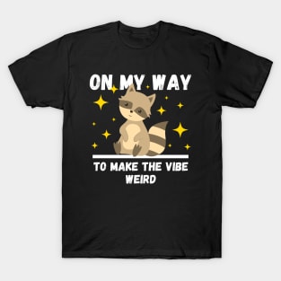 Funny Raccoon Lovers Design, On My Way To Make The Vibe Weird T-Shirt